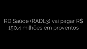 ​RD Saúde (RADL3) vai pagar R$ 150,4 milhões em proventos 